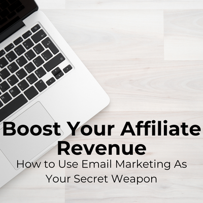 Boost Your Affiliate Revenue: How to Use Email Marketing As Your Secret Weapon 