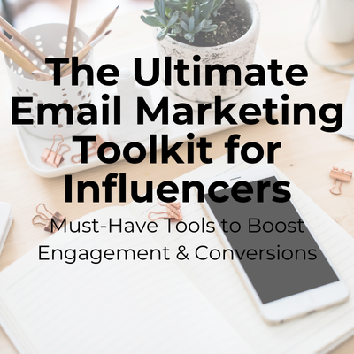The Ultimate Email Marketing Toolkit for Influencers: Must-Have Tools to Boost Engagement & Conversions