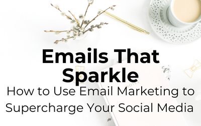Emails That Sparkle: How to Use Email Marketing to Supercharge Your Social Media