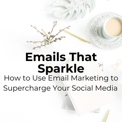 Emails That Sparkle: How to Use Email Marketing to Supercharge Your Social Media