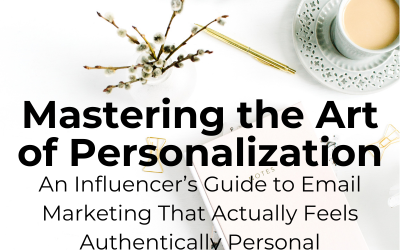 Mastering the Art of Personalization: An Influencer’s Guide to Email Marketing That Actually Feels Authentically Personal