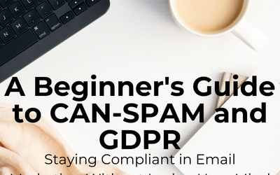 A Beginner’s Guide to CAN-SPAM and GDPR: Staying Compliant in Email Marketing Without Losing Your Mind