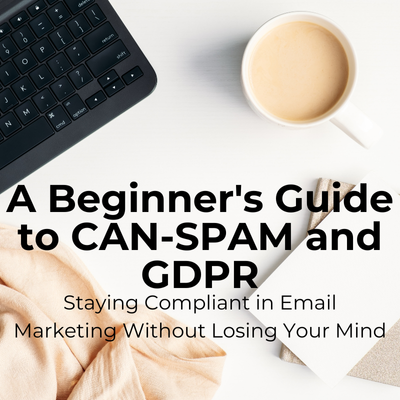A Beginner's Guide to CAN-SPAM and GDPR: Staying Compliant in Email Marketing Without Losing Your Mind