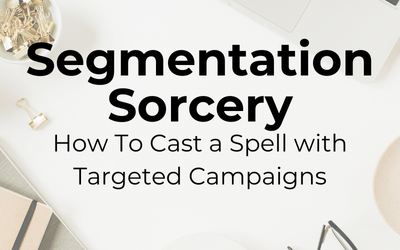 Segmentation Sorcery: How To Cast a Spell with Targeted Campaigns