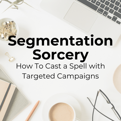 Segmentation Sorcery: How To Cast a Spell with Targeted Campaigns